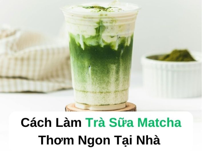 Cách Làm Trà Sữa Matcha Thơm Ngon Tại Nhà