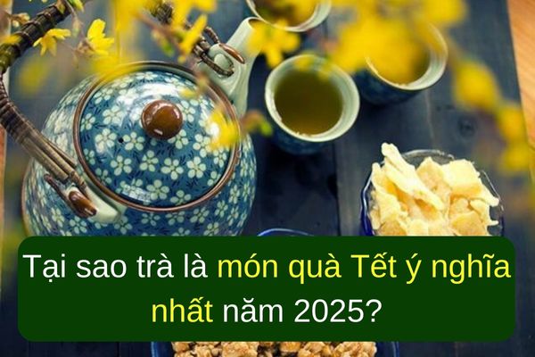 Tại sao trà là món quà Tết ý nghĩa nhất năm 2025